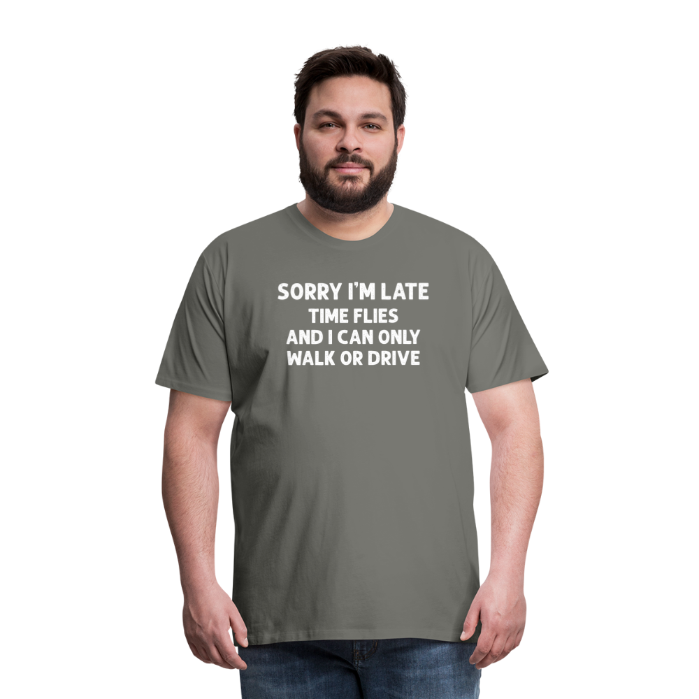 Sorry I'm Late Time Flies and I Can Only Walk or Drive Men's Premium T-Shirt - asphalt gray