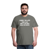 Sorry I'm Late Time Flies and I Can Only Walk or Drive Men's Premium T-Shirt - asphalt gray