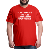 Sorry I'm Late Time Flies and I Can Only Walk or Drive Men's Premium T-Shirt - red