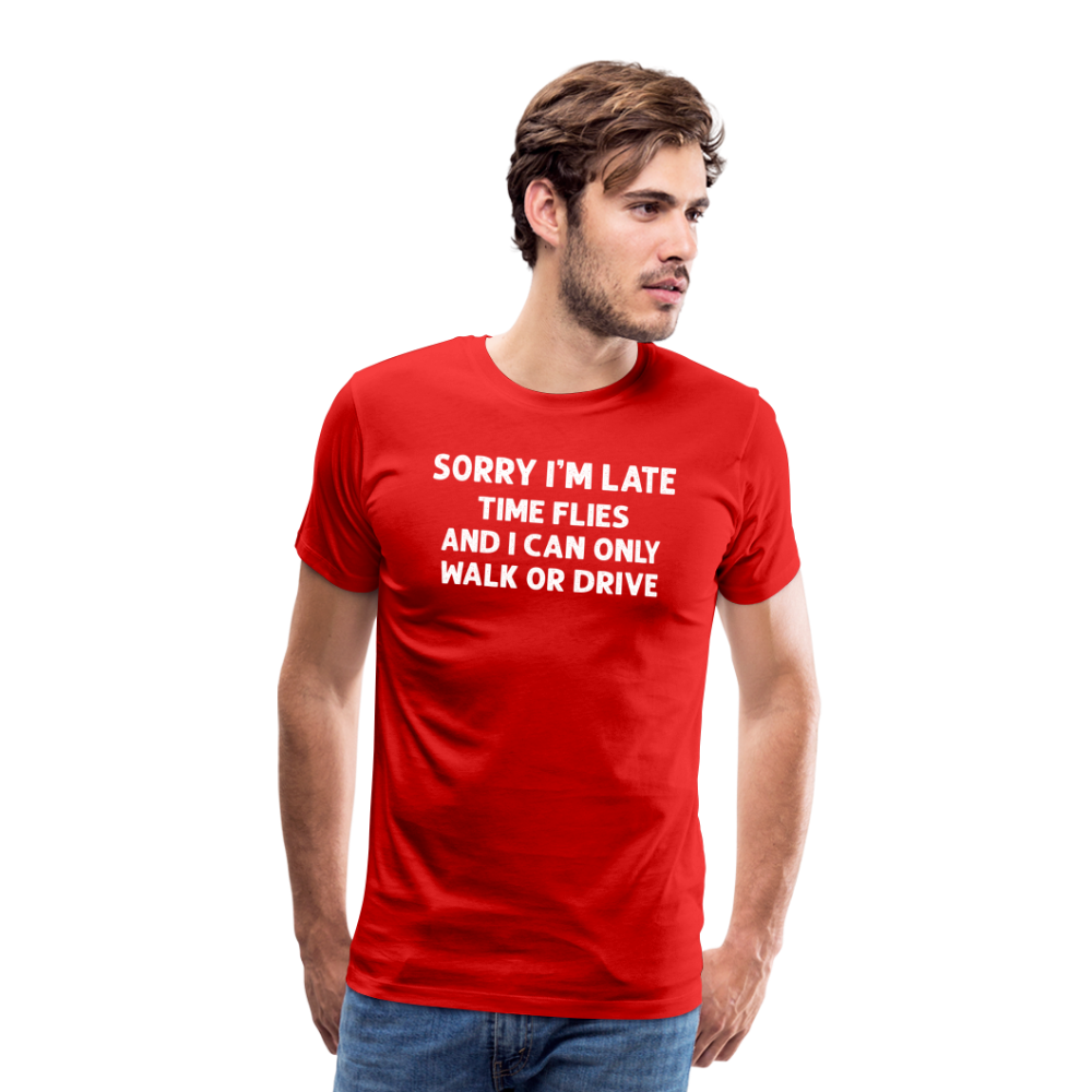 Sorry I'm Late Time Flies and I Can Only Walk or Drive Men's Premium T-Shirt - red
