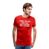 Sorry I'm Late Time Flies and I Can Only Walk or Drive Men's Premium T-Shirt - red