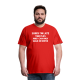 Sorry I'm Late Time Flies and I Can Only Walk or Drive Men's Premium T-Shirt - red