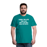 Sorry I'm Late Time Flies and I Can Only Walk or Drive Men's Premium T-Shirt - teal