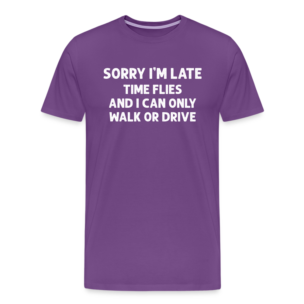 Sorry I'm Late Time Flies and I Can Only Walk or Drive Men's Premium T-Shirt - purple