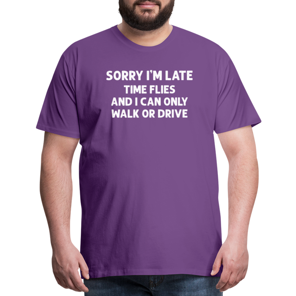 Sorry I'm Late Time Flies and I Can Only Walk or Drive Men's Premium T-Shirt - purple