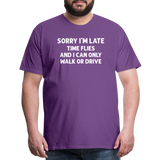 Sorry I'm Late Time Flies and I Can Only Walk or Drive Men's Premium T-Shirt - purple
