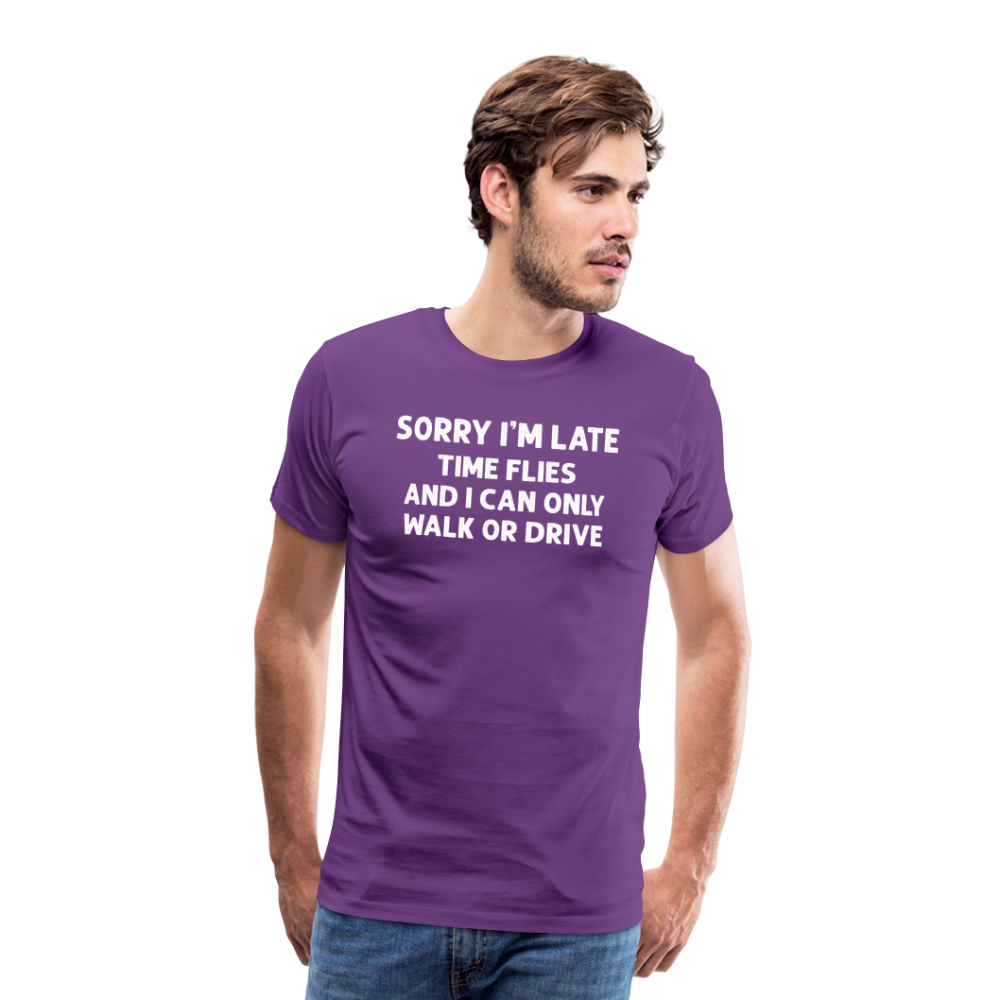 Sorry I'm Late Time Flies and I Can Only Walk or Drive Men's Premium T-Shirt - purple
