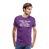 Sorry I'm Late Time Flies and I Can Only Walk or Drive Men's Premium T-Shirt - purple