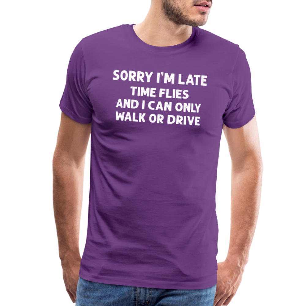 Sorry I'm Late Time Flies and I Can Only Walk or Drive Men's Premium T-Shirt - purple