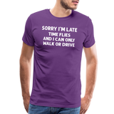 Sorry I'm Late Time Flies and I Can Only Walk or Drive Men's Premium T-Shirt - purple