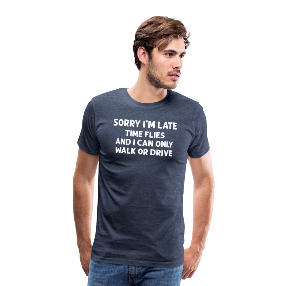 Sorry I'm Late Time Flies and I Can Only Walk or Drive Men's Premium T-Shirt - heather blue