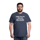 Sorry I'm Late Time Flies and I Can Only Walk or Drive Men's Premium T-Shirt - heather blue