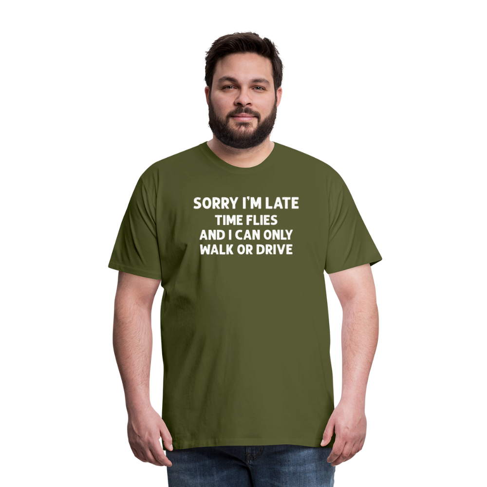 Sorry I'm Late Time Flies and I Can Only Walk or Drive Men's Premium T-Shirt - olive green