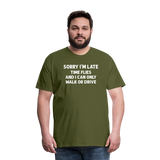 Sorry I'm Late Time Flies and I Can Only Walk or Drive Men's Premium T-Shirt - olive green