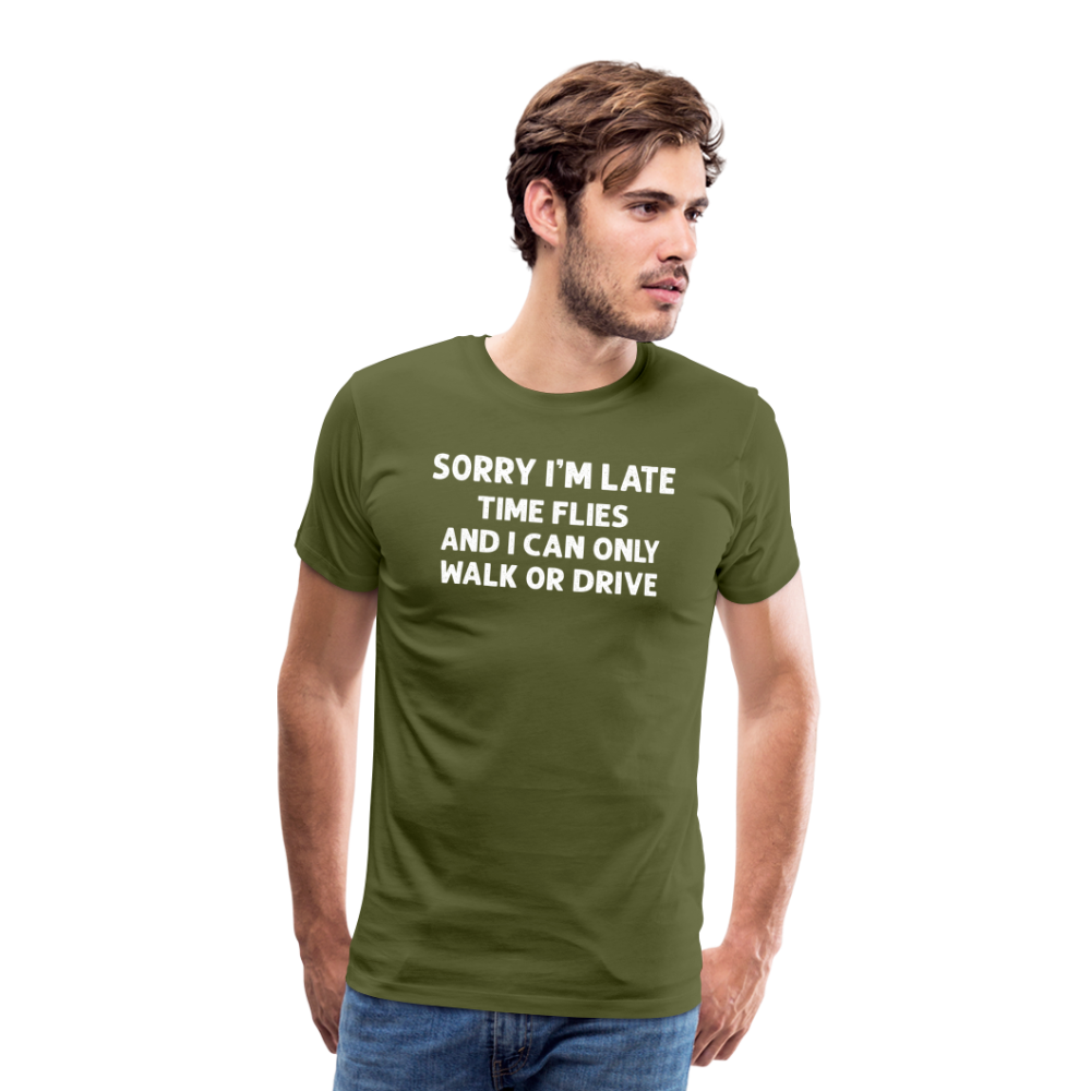 Sorry I'm Late Time Flies and I Can Only Walk or Drive Men's Premium T-Shirt - olive green