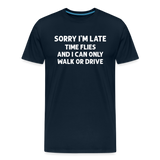 Sorry I'm Late Time Flies and I Can Only Walk or Drive Men's Premium T-Shirt - deep navy