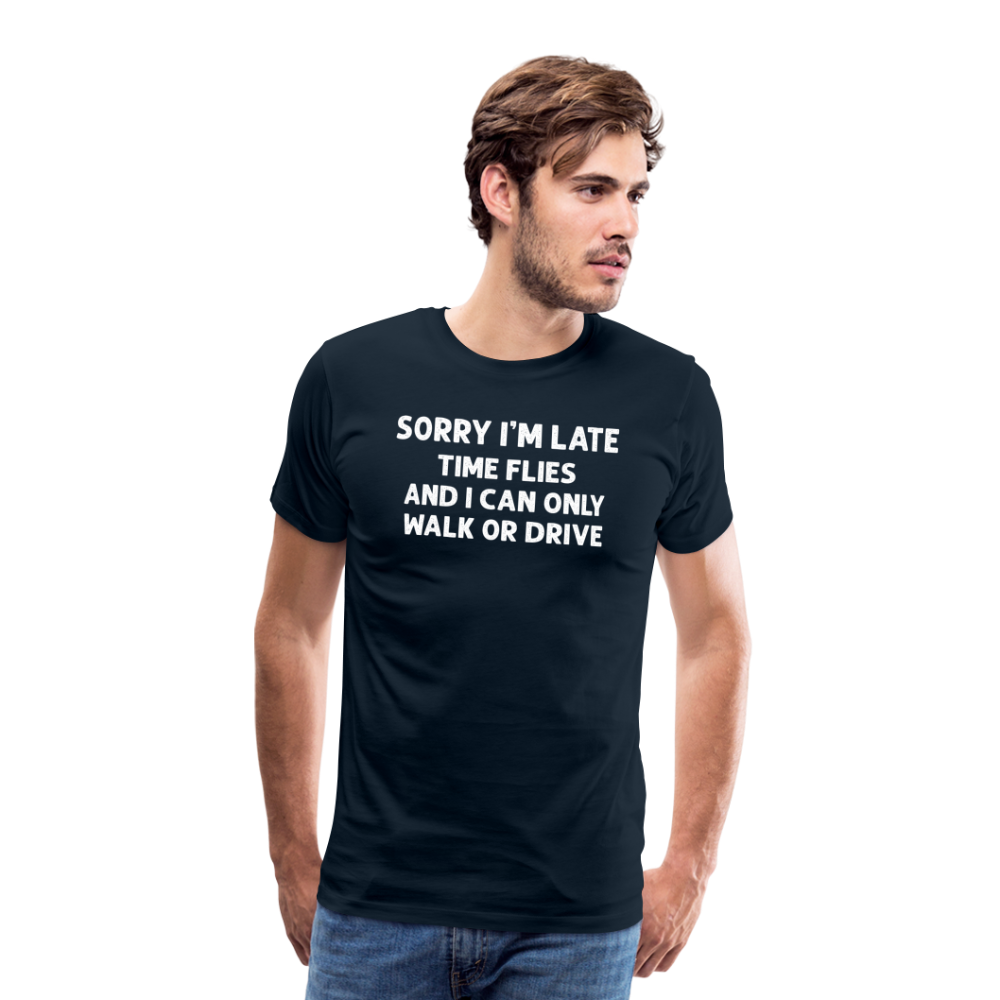 Sorry I'm Late Time Flies and I Can Only Walk or Drive Men's Premium T-Shirt - deep navy