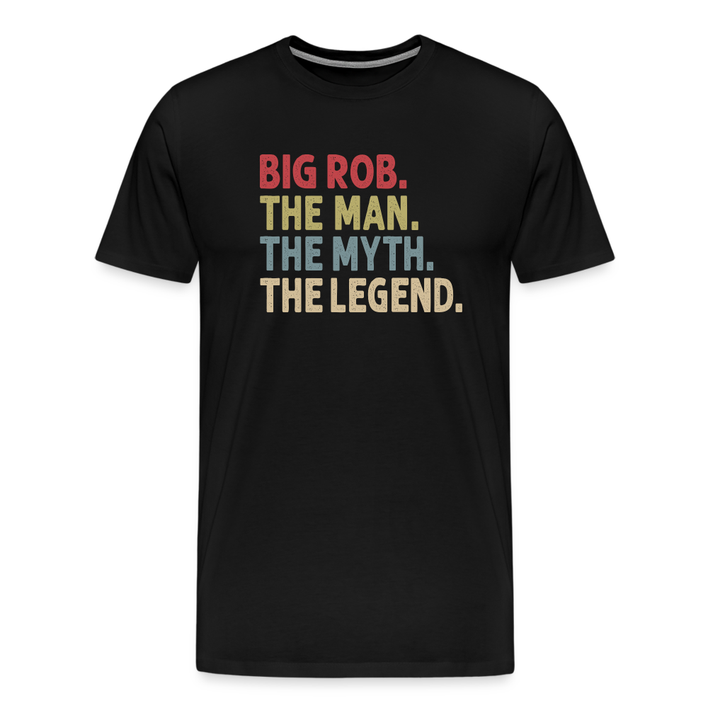 Big Rob the Man the Myth the Legend Men's Premium T-Shirt - black