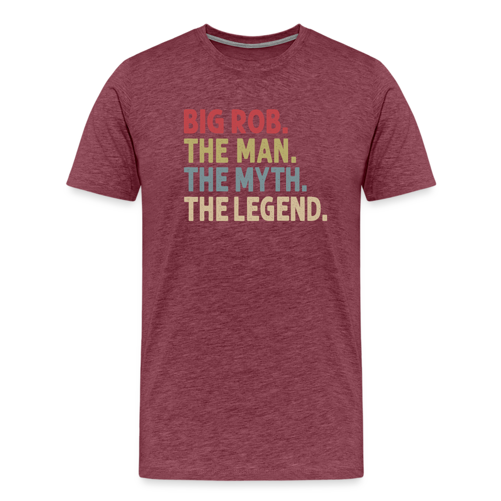 Big Rob the Man the Myth the Legend Men's Premium T-Shirt - heather burgundy