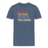 Big Rob the Man the Myth the Legend Men's Premium T-Shirt - heather blue