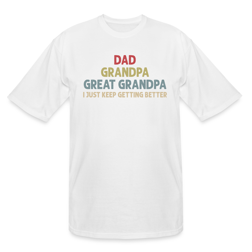 Dad Grandpa Great Grandpa I Just Keep Getting Better Men's Tall T-Shirt - white