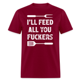 I'll Feed All You Fuckers Unisex Classic T-Shirt - burgundy