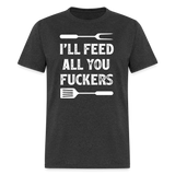 I'll Feed All You Fuckers Unisex Classic T-Shirt - heather black