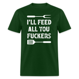 I'll Feed All You Fuckers Unisex Classic T-Shirt - forest green
