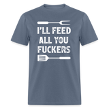 I'll Feed All You Fuckers Unisex Classic T-Shirt - denim