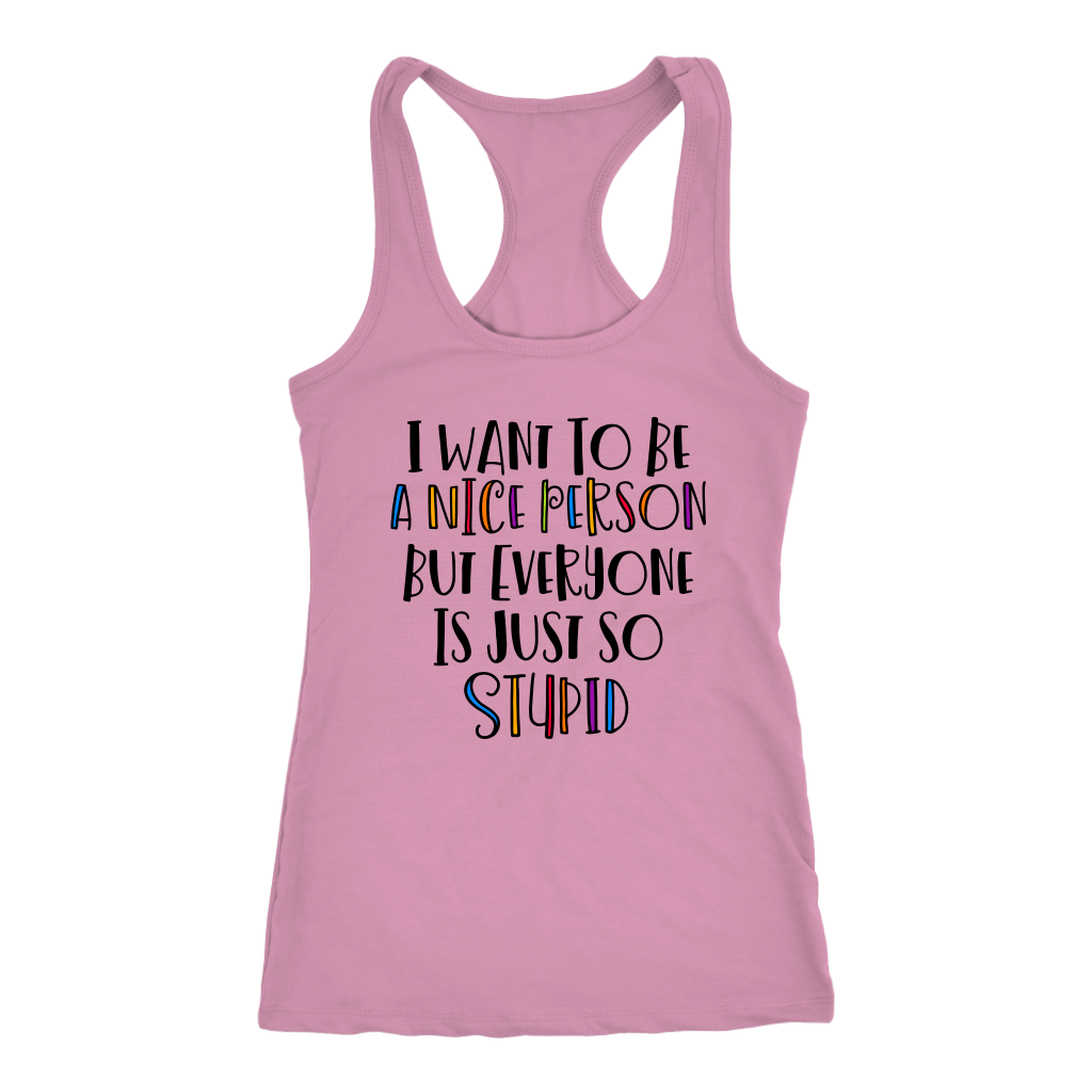 I Want to Be a Nice Person But Everyone Is Just So Stupid Tank Top